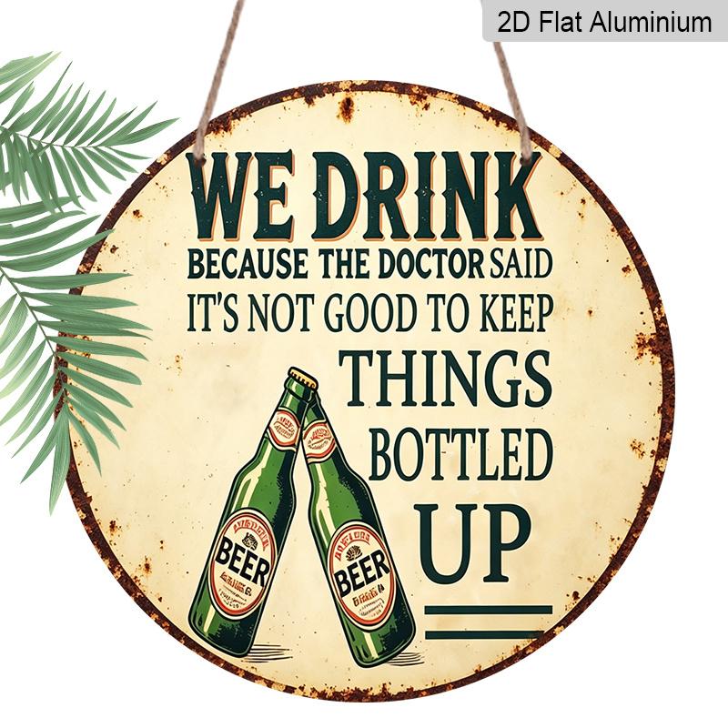 2D Flat, 1pc Vintage Beer Humor Metal Sign "We Drink Because The Doctor Said It's Not Good to Keep Things Bottled Up" - Durable Round Aluminum Wall