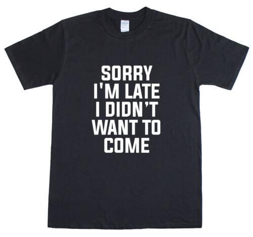 

2025 new model Sorry I m Late I Didn T Want To Come Funny Unisexs T-Shirt S