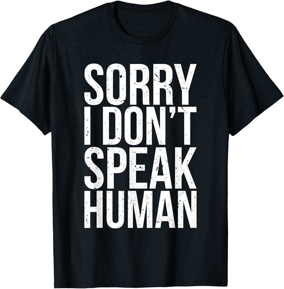 Sorry I Don#039;t Speak Human Funny Sarcastic Saying TShirt Unisex T-Shirt S