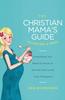 Книга The Christian Mama's Guide To Having a Baby : Everything You Need To Know To Survive (and Love) Your Pregnancy