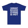 I Workout Because My Husband Is Hot Funny Fitness Gym Lover Joke Unisex Tshirt