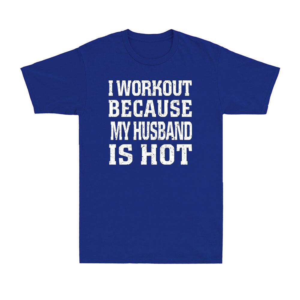 I Workout Because My Husband Is Hot Funny Fitness Gym Lover Joke Unisex Tshirt