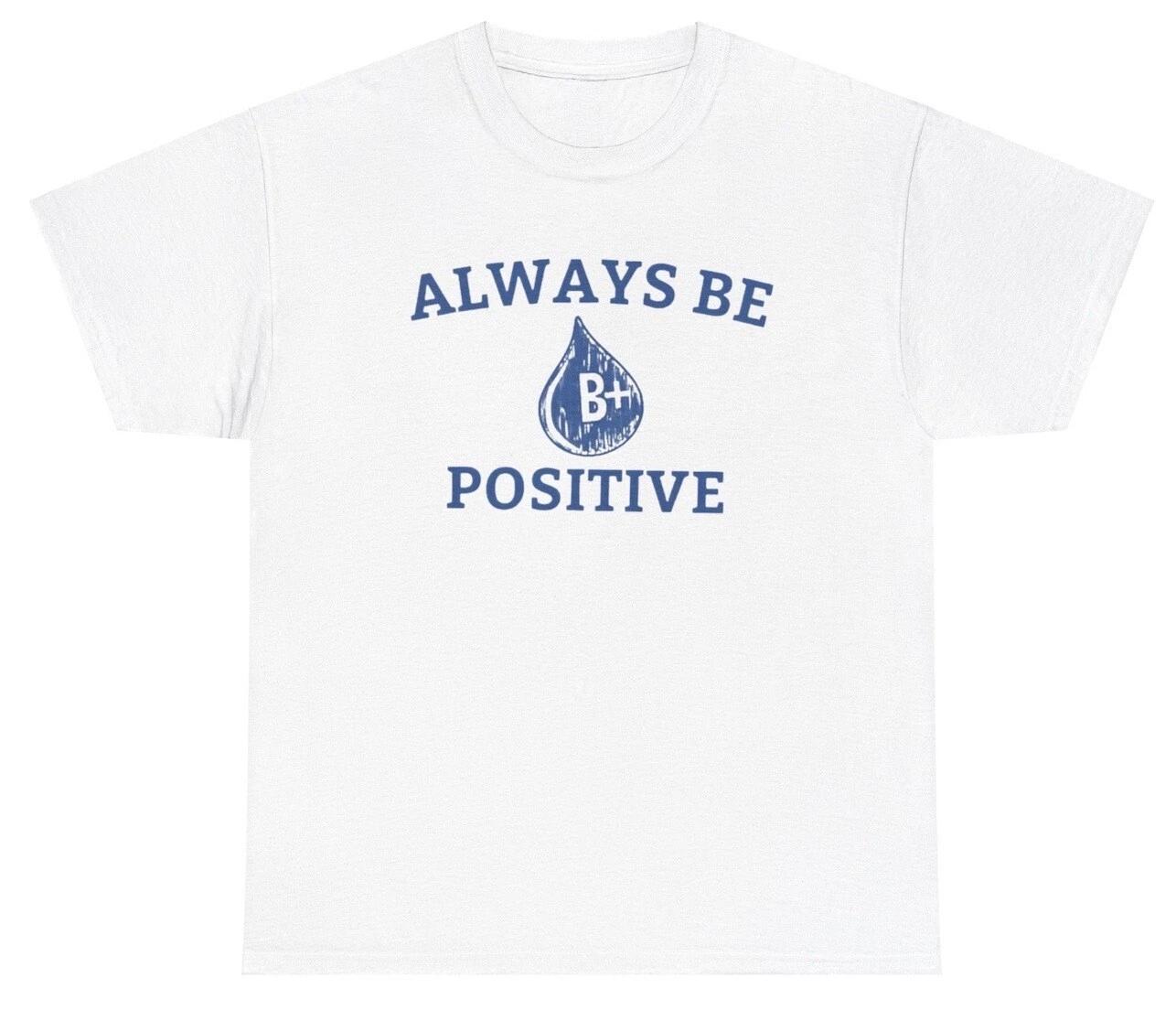 

Always B Positive T Shirt Funny Sarcastic Blood Silly Phlebotomist Gift Y2K Tee M
