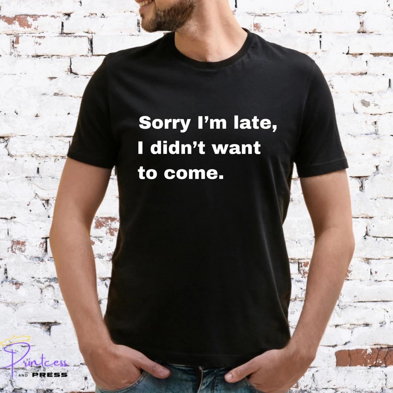 SORRY IM LATE T-Shirt, FUNNY SLOGAN, CUTE, GAMER, NEEK, Unisex and Lady Fit S