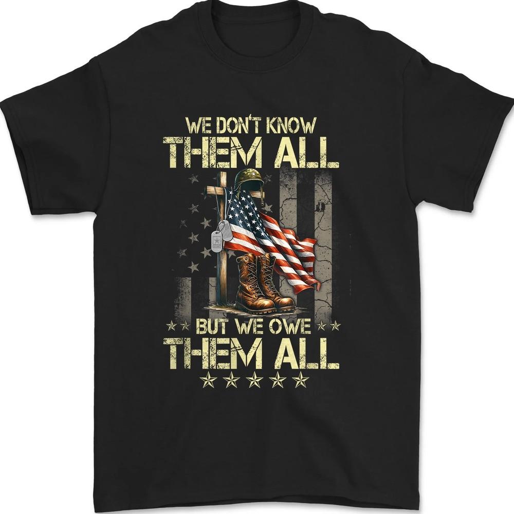 

We Don t Know Them All But We Owe Them All Veterans Day Proud Family Patriot Tee S