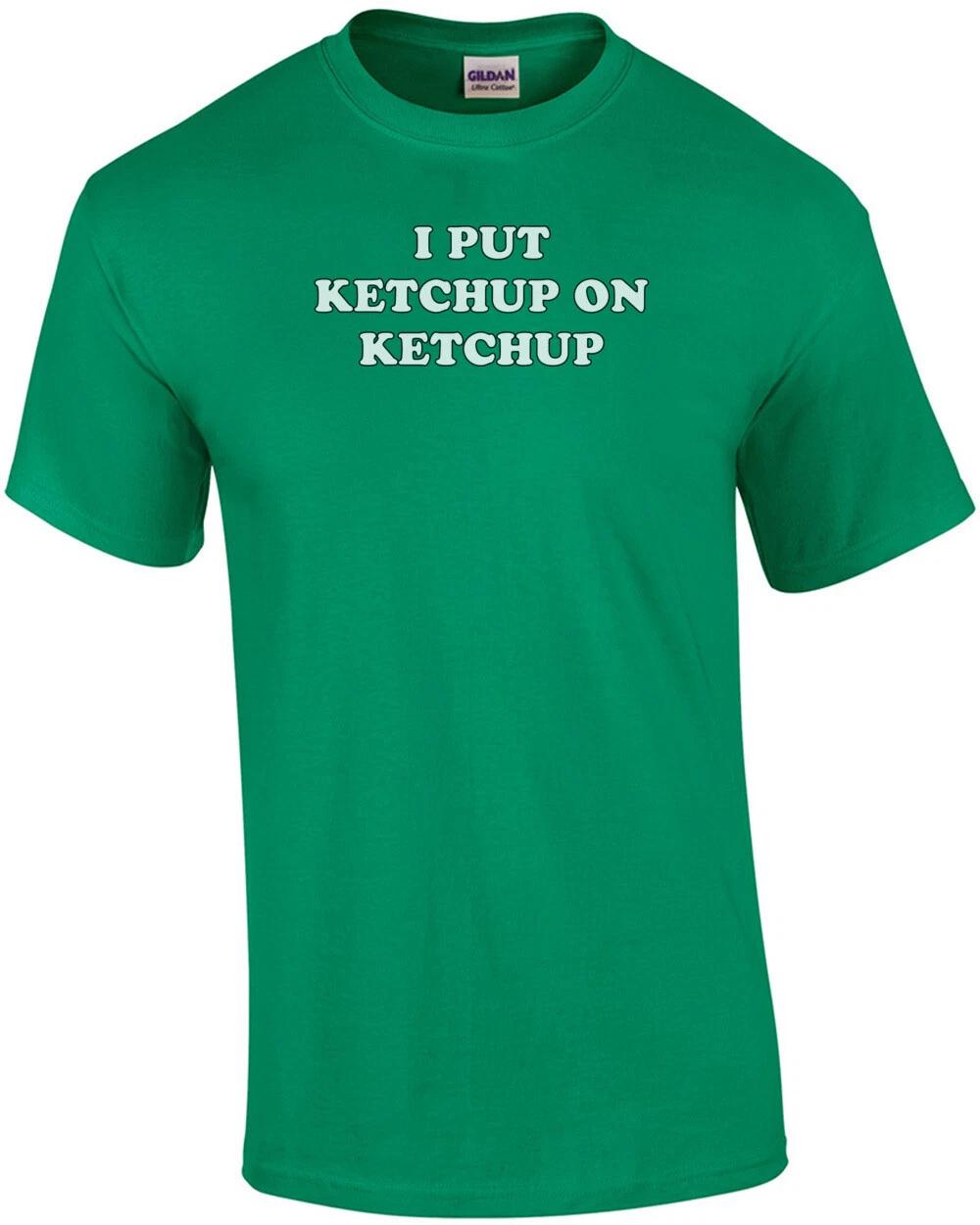 

I PUT KETCHUP ON KETCHUP Shirt S
