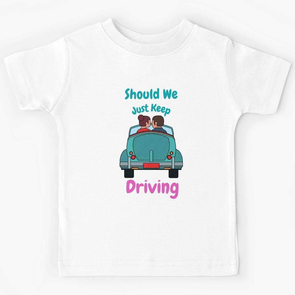 Should We Just Keep Driving Kids T-Shirt 110