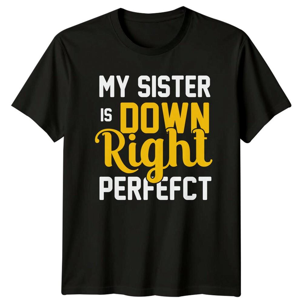 My Sister Is Down Right Perfect Down Syndrome Awareness TShirt B