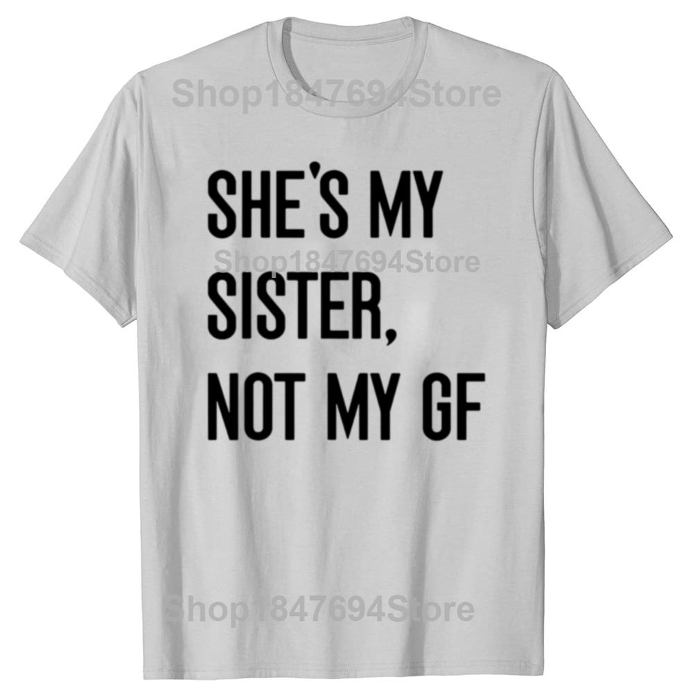 Shes My Sister Not My Girlfriend GF Funny Single Woman Cotton Tshirts Men Casual Tshirt Loose Oversized Streetwear T Shirt