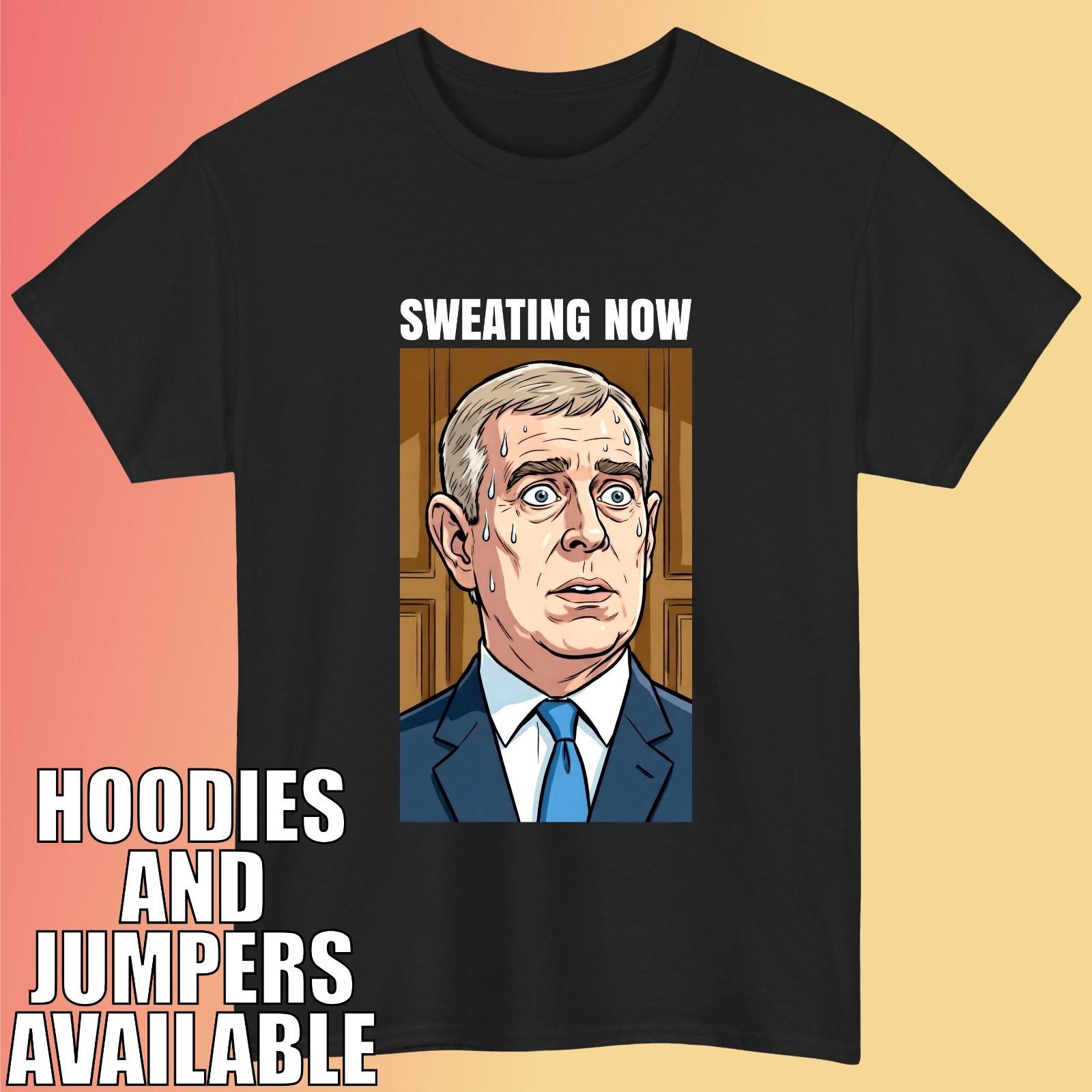 Prince Andrew Sweating Now T-Shirt – Funny Anti Royal Meme Unisex Tee XXXXL