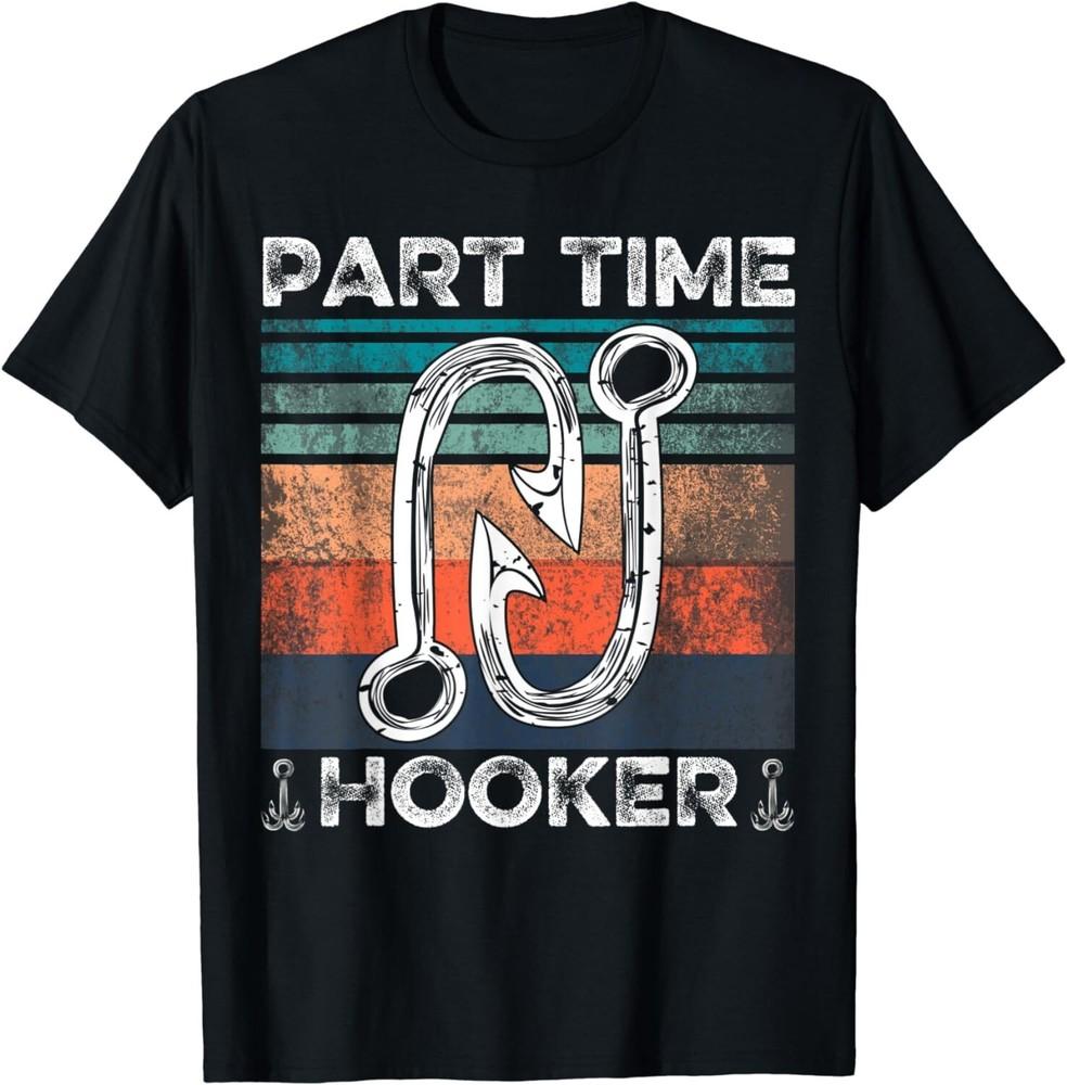 

Retro Fishing Hooks Part Time Hooker - Fisherman and Hunting Gift Unisex T-Shirt 4XL