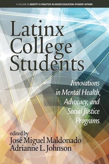 The Latinx College Students : Innovations In Mental Health, Advocacy, and Social Justice Programs Book