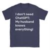 I Dont Need ChatGPT My Husband Knows Everything Meme Unisexs T Shirts Novelty Tee Shirt Short Sleeve O Collar TShirt Pure Cotton