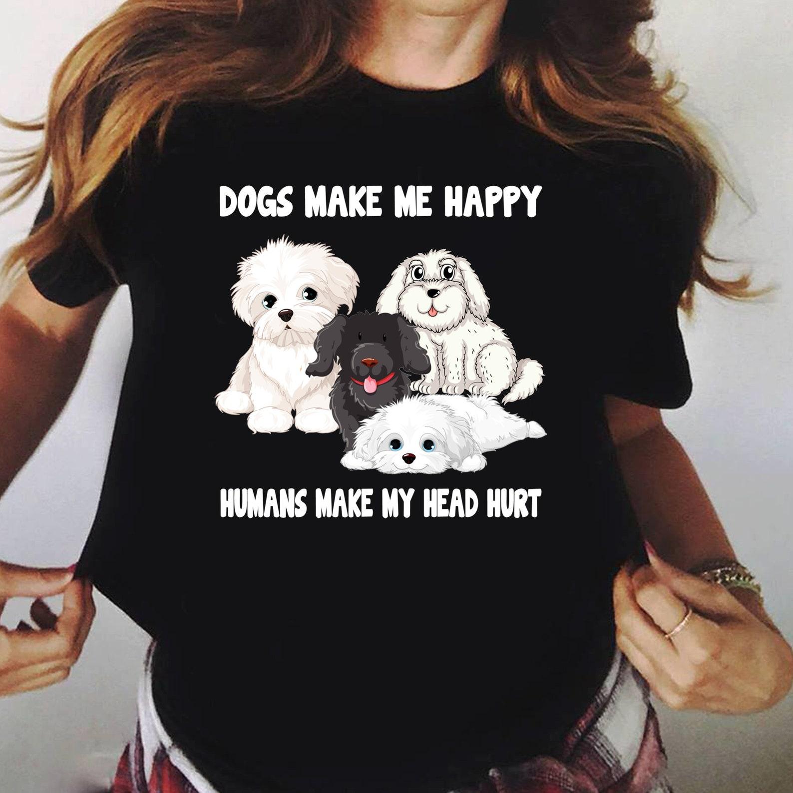 Dogs Make Me Happy Humans Make My Head Hurt Funny Dog Lover - Gift for Dog Lovers - Funny Dog - Dog Lovers - Mother s Day S