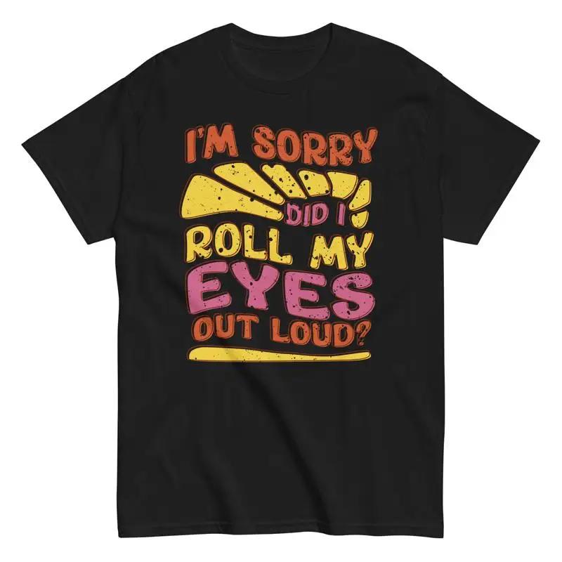 Sarcastic Humor T Shirt Funny I m Sorry Did I Roll My Eyes Out Loud S разноцветный