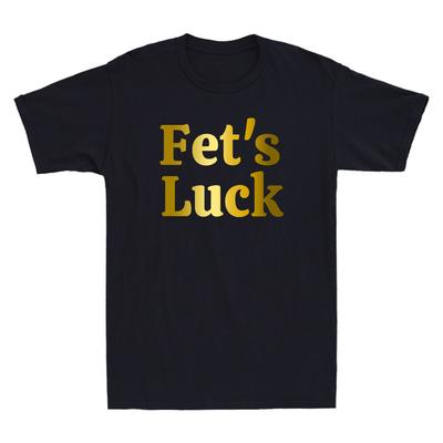Fets Luck Funny Sarcastic Quote Rude Offensive Golden Printed Men's T-Shirt NEW Unisex T-Shirt