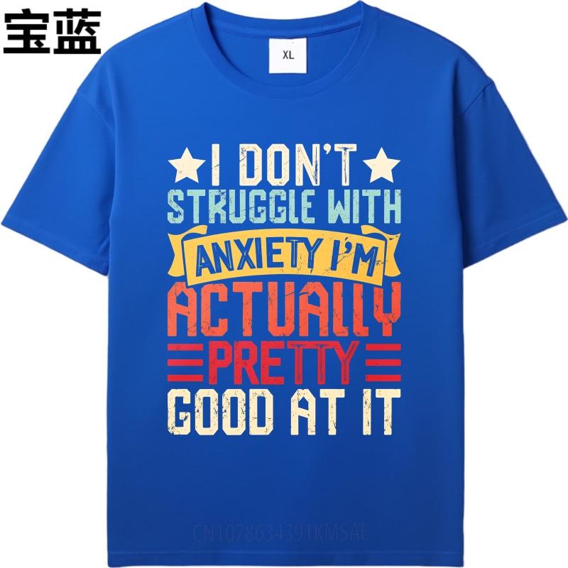 Big Size Summer Man tshirt I Dont Struggle With Anxiety Im Actually Pretty Good At It Short Sleeve Workout O Neck Tee Shirt