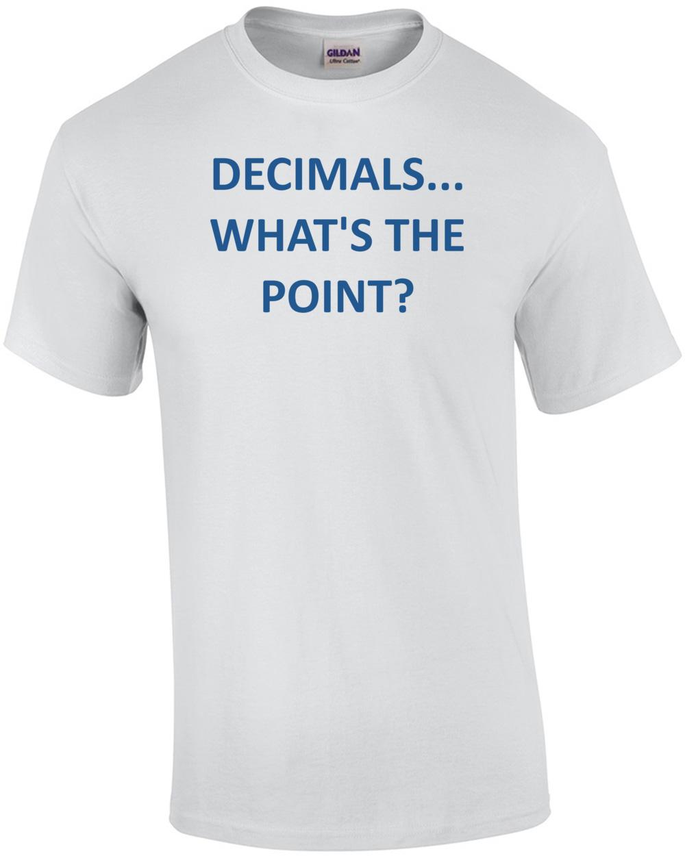 DECIMALS... WHAT S THE POINT? Shirt Unisex T-Shirt S