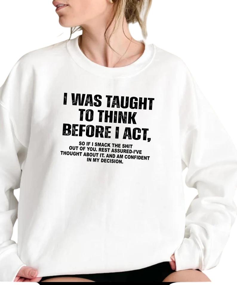

I Was Taught To Think Before I Act Funny Sarcasm Hilarious Unisex Shirt S