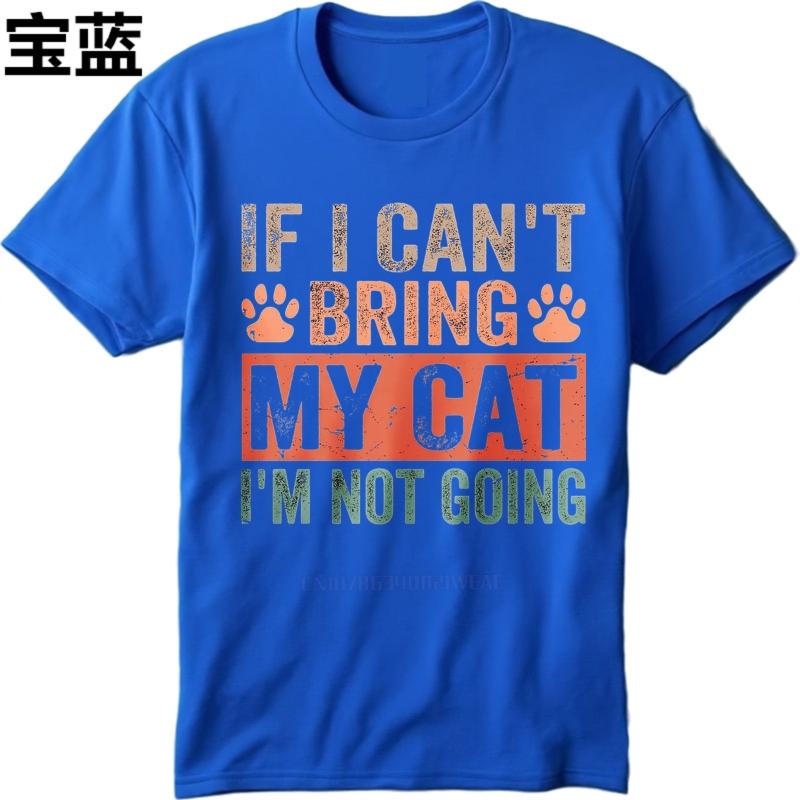 Black summer For him tshirt If I Cant Bring My Cat Im Not Going Short Sleeve Rock Oneck tees men cotton tshirt fashion tops