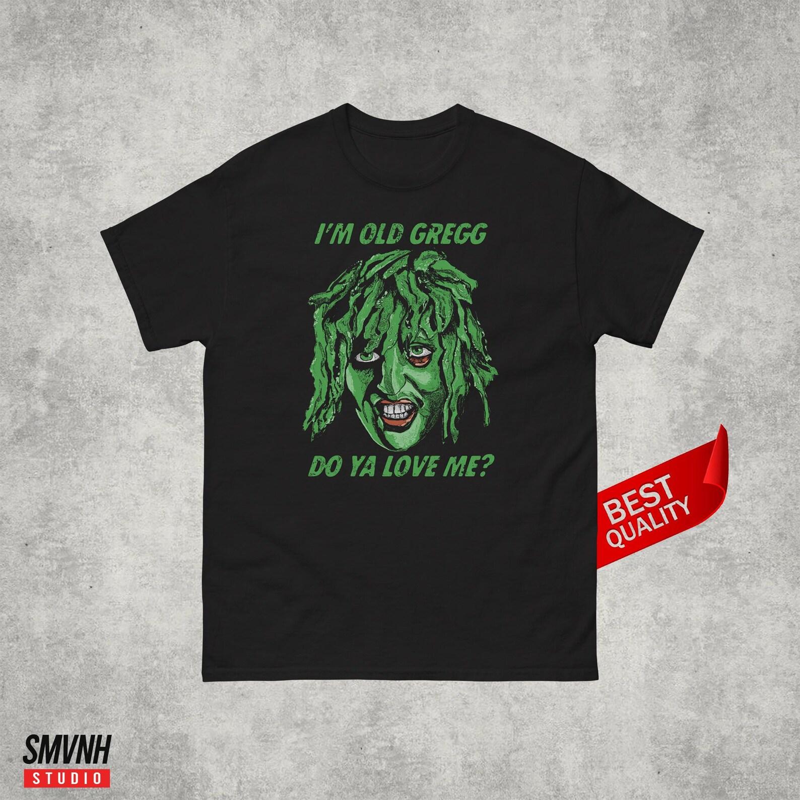 Im Old Gregg Do Ya Love Me S