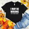 I May Be Wrong But Its Highly Unlikely T Shirt Unisexs Ladies Unisex Funny S 5xl