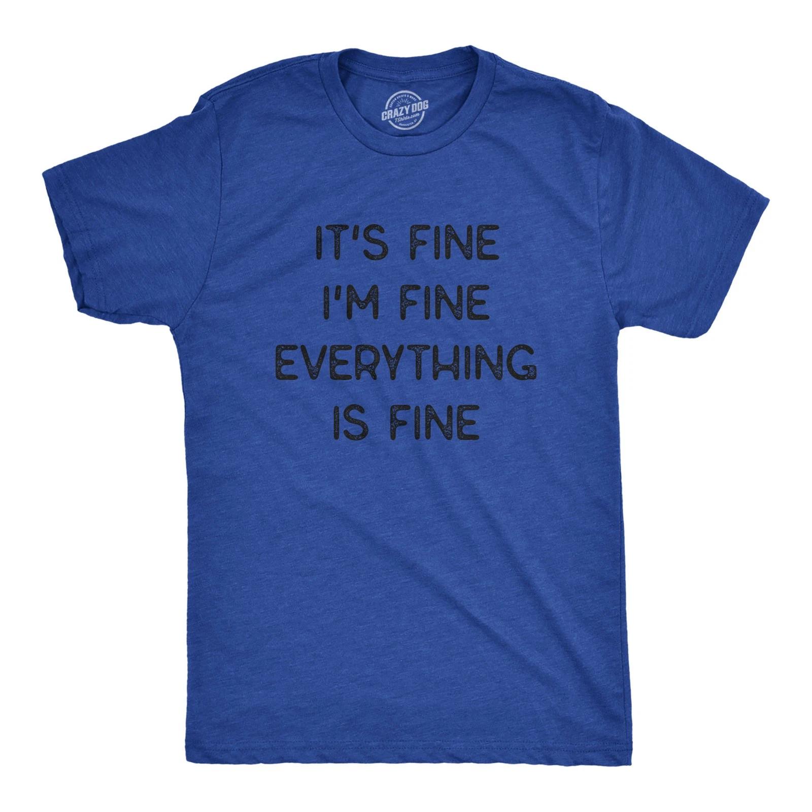 Mens It s Fine I m Fine Everything Is Fine T Shirt Funny Sarcastic Tee XS