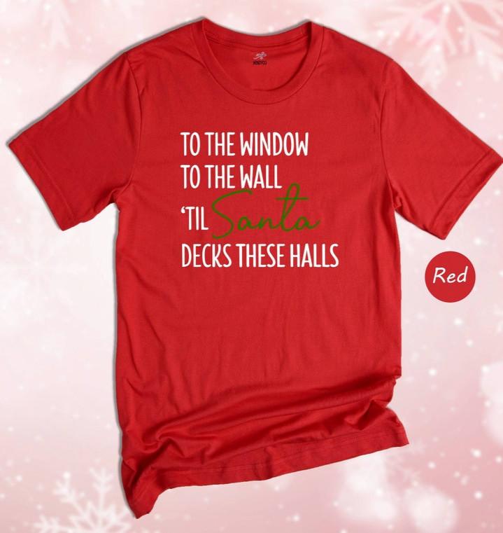 

To The Window To The Wall Til Santa Decks These Halls Shirt, Christmas Shirt, M