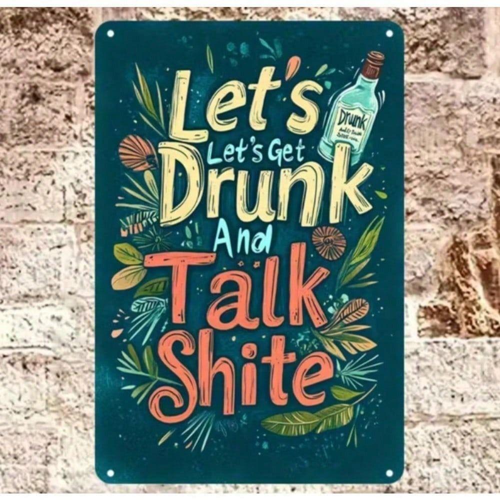 

Metal Wall Art Let s Get Drunk And Talk Shite Sign Rusty Bar Decor 20x30 cm