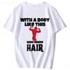 With A Body Like This Who Needs Hair Shirt Bald Gift Leisure T Shirts For Unisex Tops T Shirt Outdoor New Funny Cloth Gift