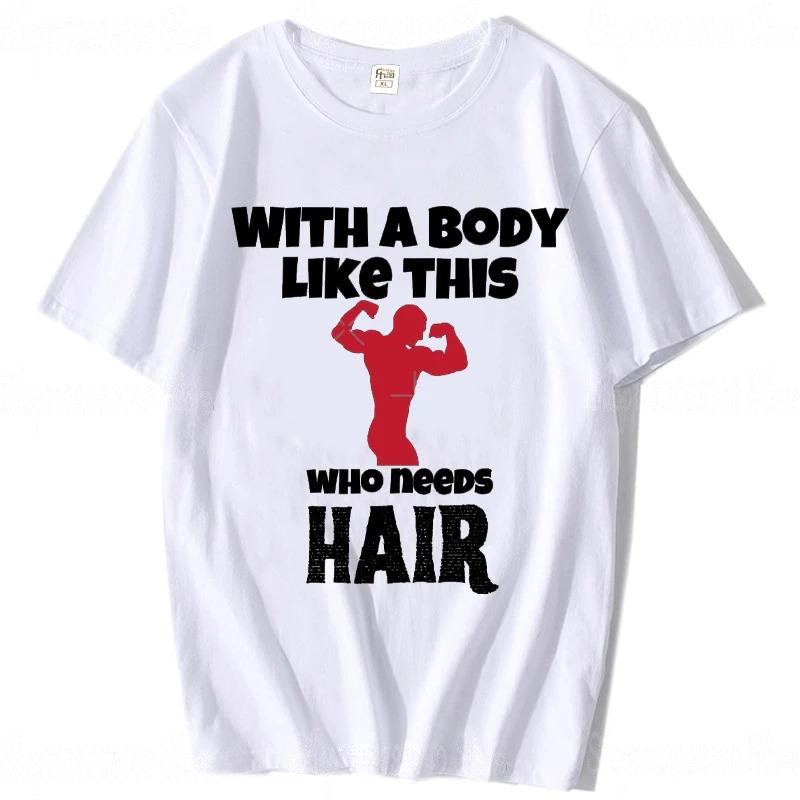With A Body Like This Who Needs Hair Shirt Bald Gift Leisure T Shirts For Unisex Tops T Shirt Outdoor New Funny Cloth Gift