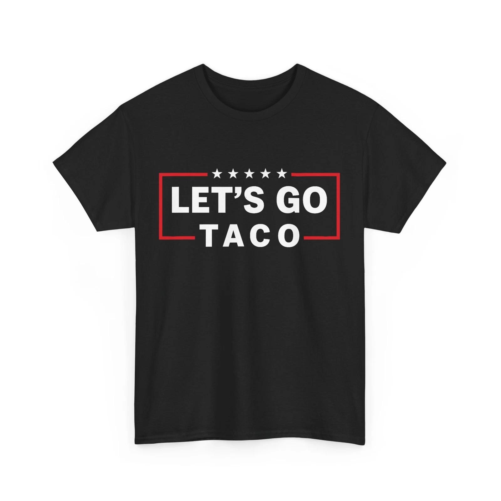 Let s Go Taco Shirt, T.A.C.O Funny Shirt 4XL