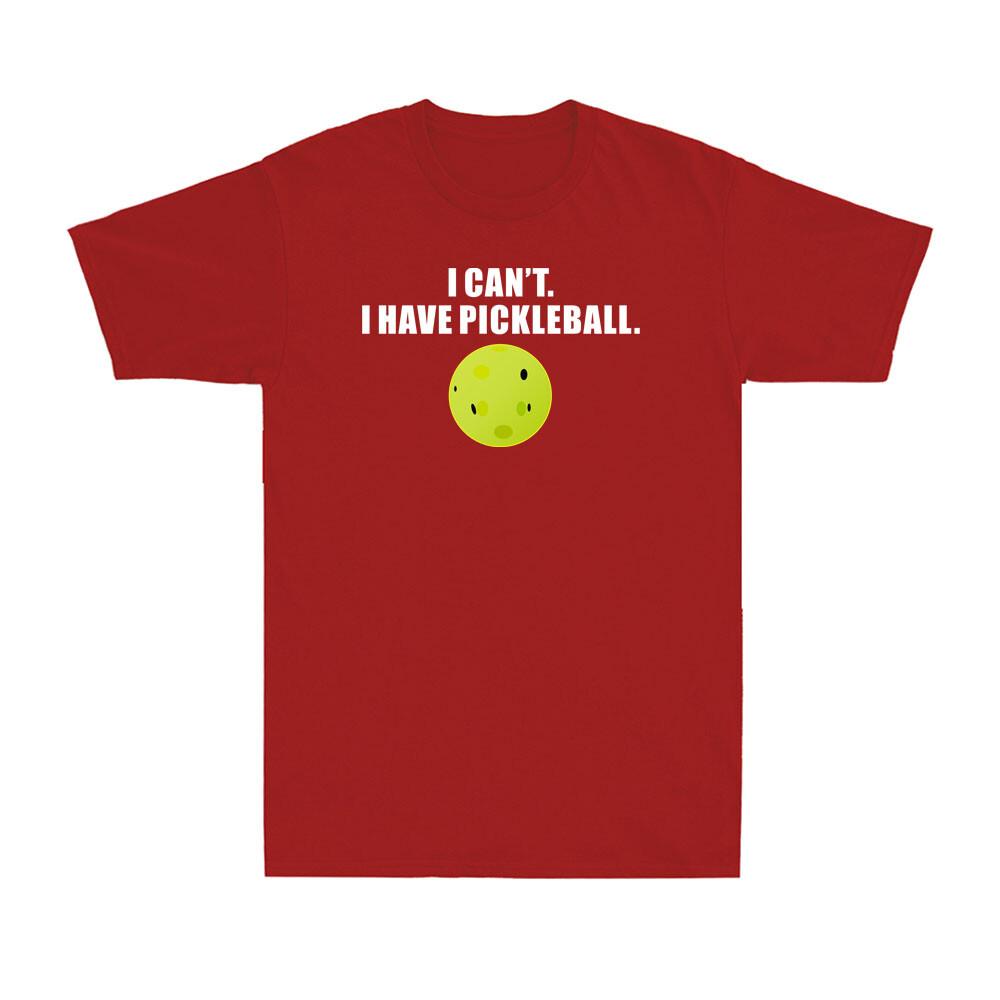 I Cant I Have Pickleball Funny Pickle Ball Player Novelty Unisexs Tshirt