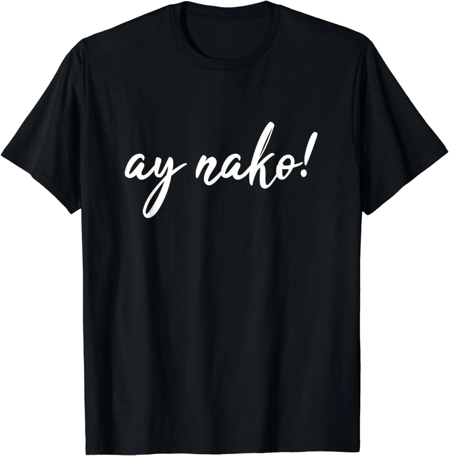 Ay Nako Funny Filipino Slang Sayings Pinoy Pride Gift T-Shirt S-3XL XXXXL