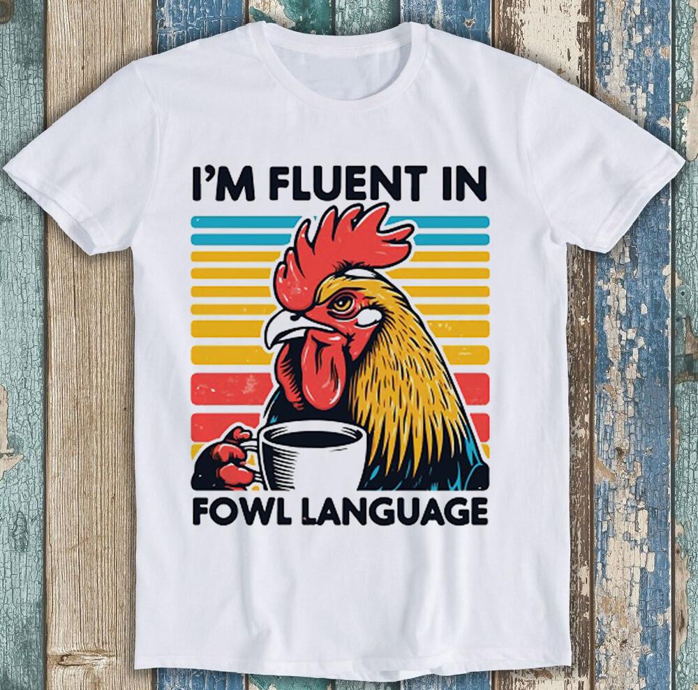 

Chicken I m Fluent In Fowl Language Meme Joke Funny Gift Tee T Shirt M1750 4XL