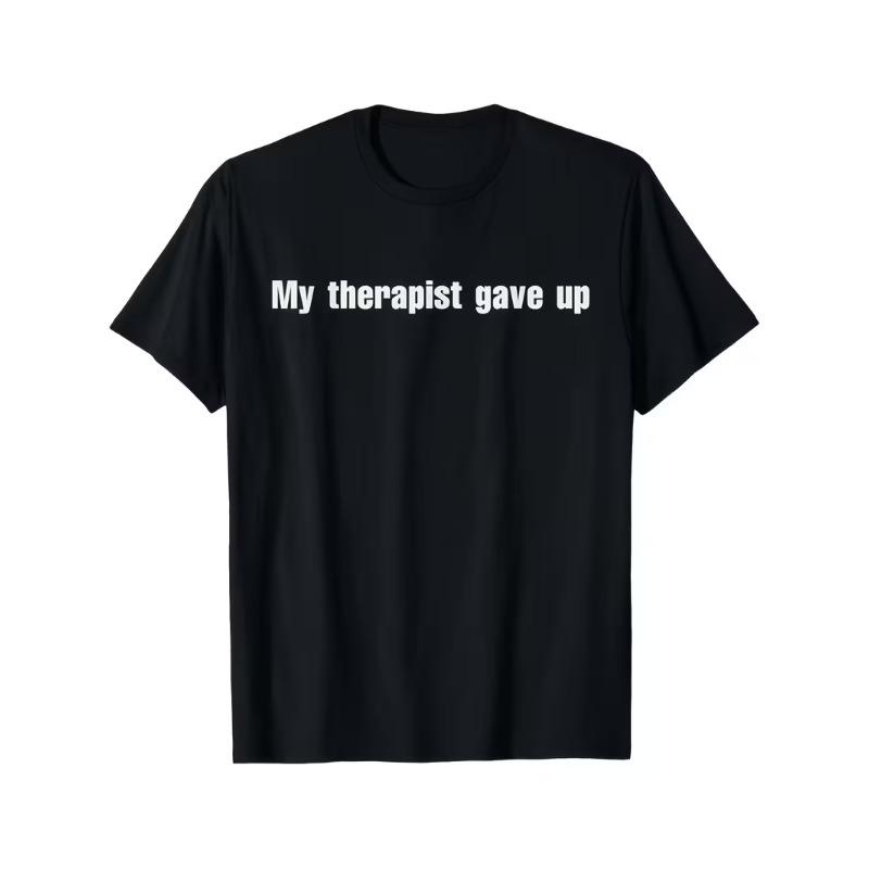 Funny My Therapist Gave Up Unisextal Health Awareness TShirt Humorous Gift Casual Tee with Therapist Humor for Daily Wear