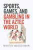 Kniha Sports, Games, and Gambling In the Aztec World