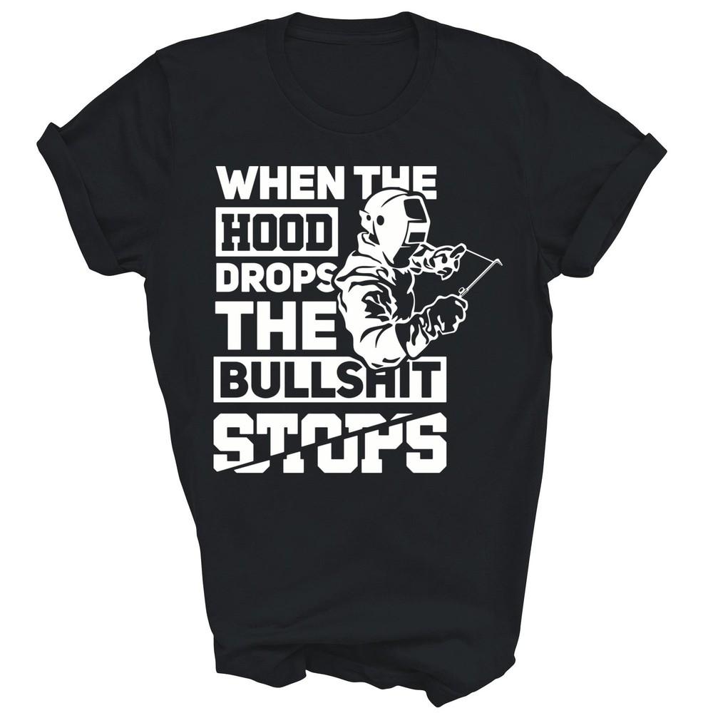 When The Hood Drops Funny Welder Pipeliner Welding Unisex Shirt Gift