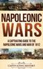 The Napoleonic Wars : A Captivating Guide To the Napoleonic Wars and War of 1812 Book