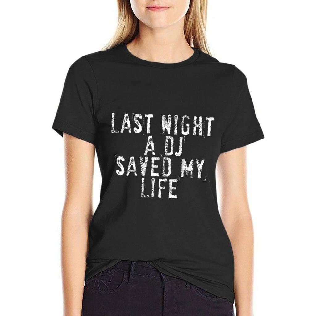 Last Night A Dj Saved My Life T-Shirt Vintage Clothes Female T Shirts For Womens