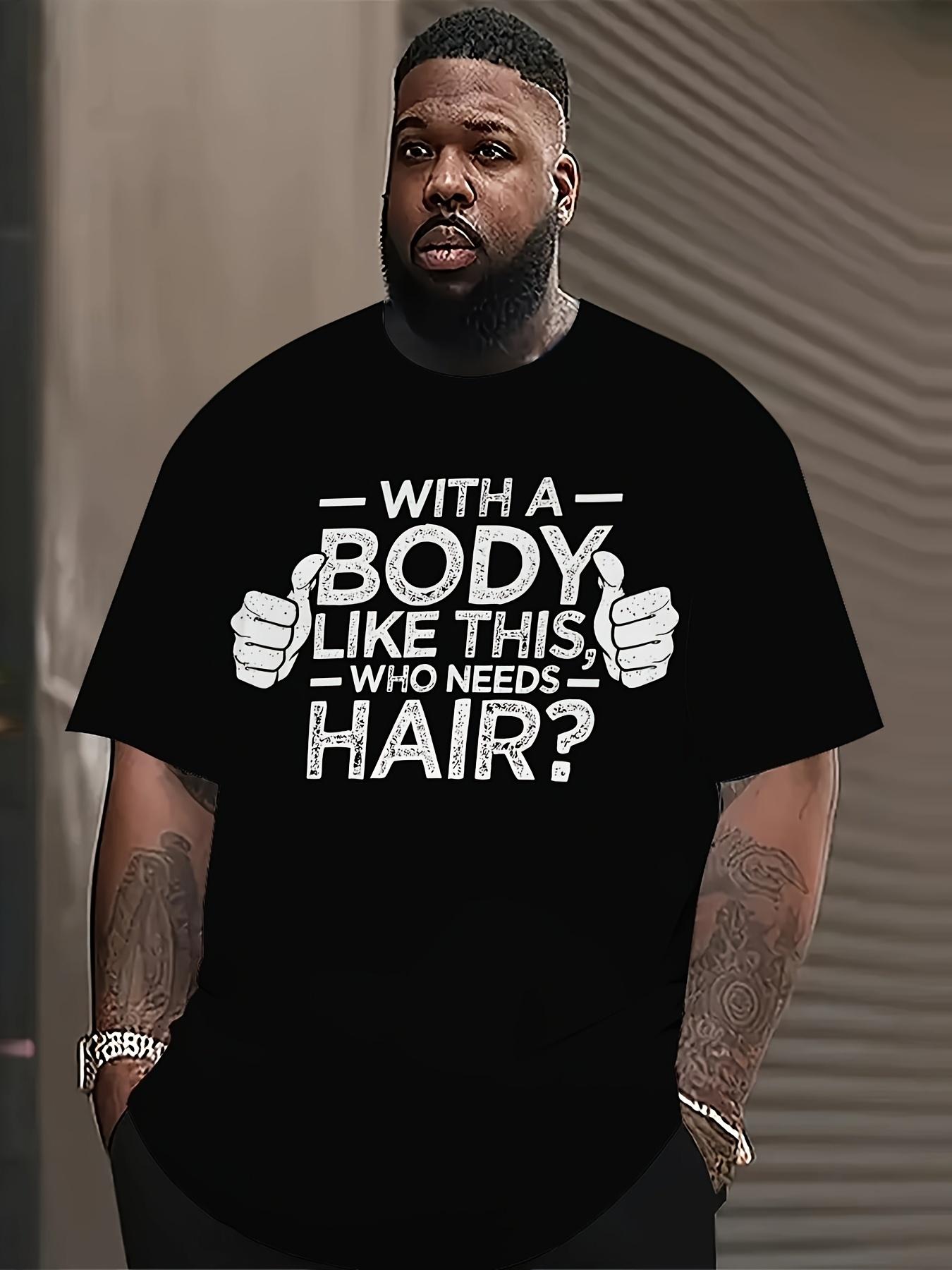 

26 Funny with a Body Like This Who Needs Hair Men s T-Shirt - Comfortable Polyester Blend Plus Size Available PLUS SIZE Unisex T-Shirt XXL