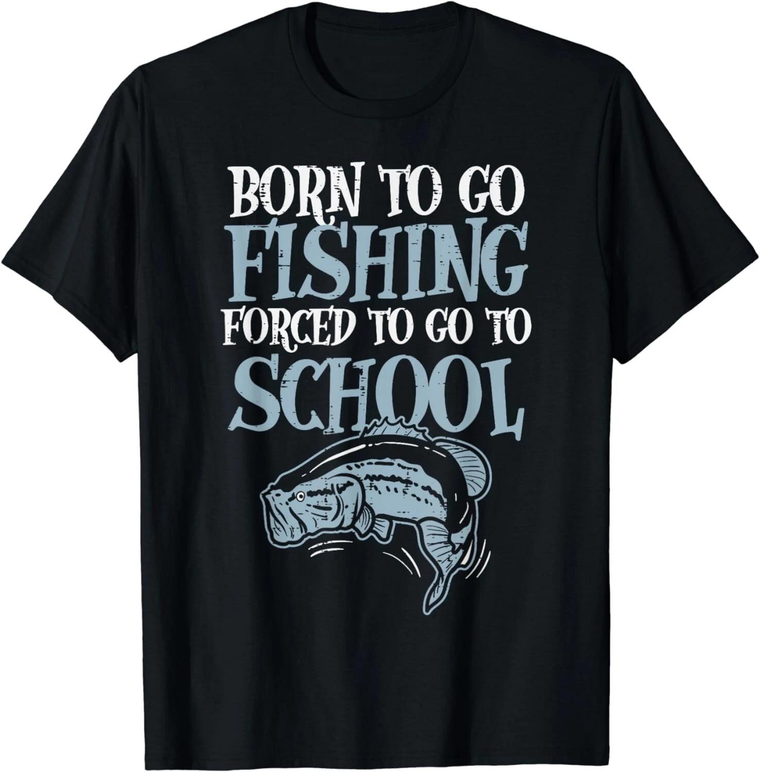 Born To Fish Forced To Go To School Funny Bass Fisherman Boy Gift Unisex T-shirt High Quality Printed Round Neck Short Sleeve 4XL