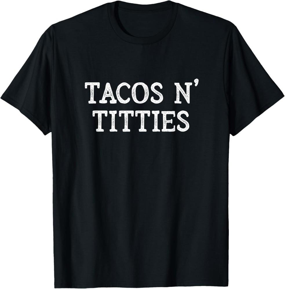 Tacos and Titties Boobs Humor Sarcastic Quote Funny Adult T-Shirt Unisex T-Shirt L
