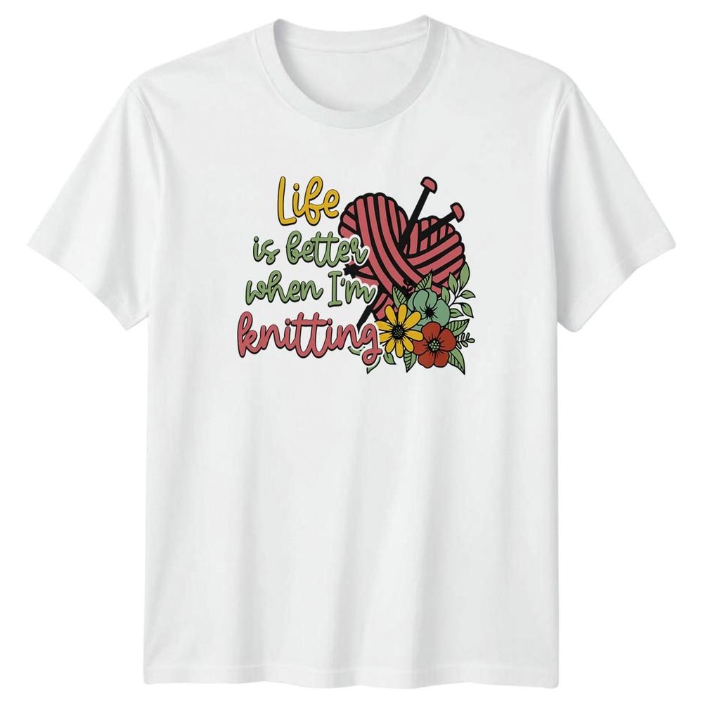 Life Is Better When Im Knitting Unisexs TShirt Gift For Her S
