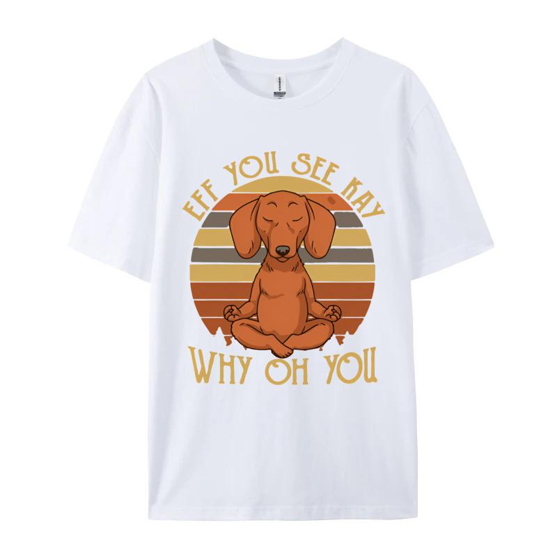 Dachshund Eff You See Kay Why Oh You Tshirt 2024 Popular Tshirt 100 Cotton Unisex Tops T Shirt Quote Tees High Street Tshirt S