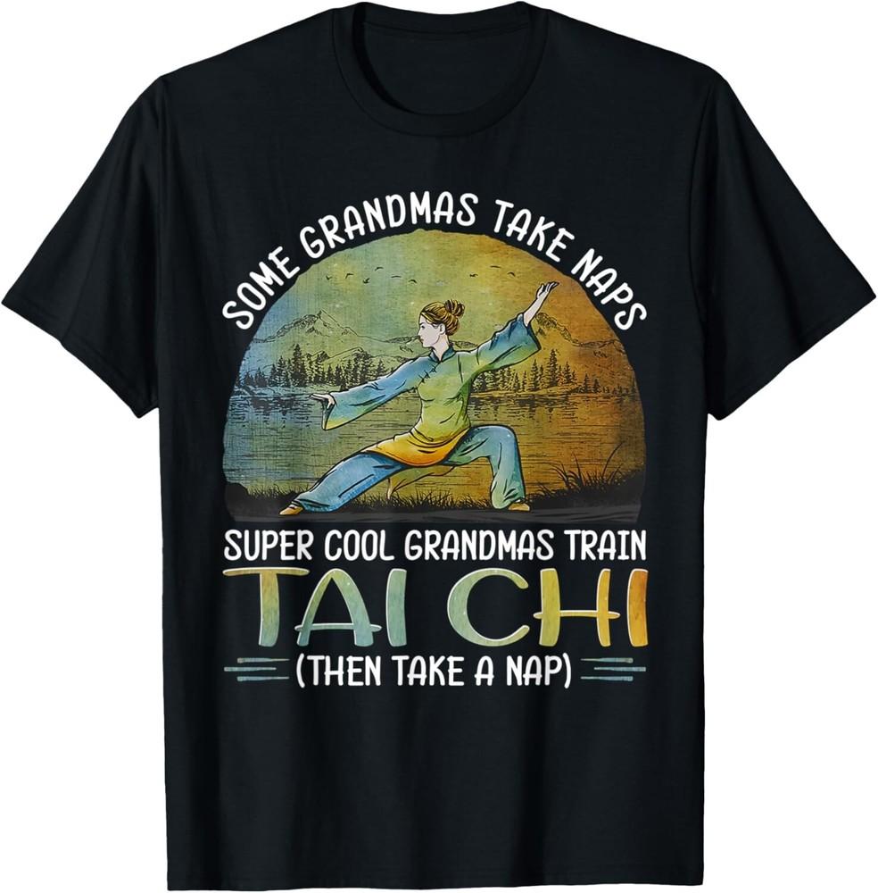 

Some grandmas take naps cool grandmas train tai chi Tee Gift Unisex T-Shirt L
