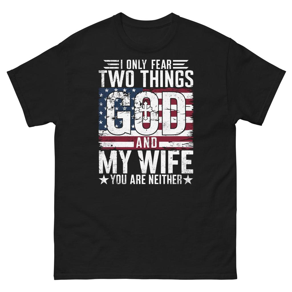 I Only Fear Two Things God and My Wife You Are Neither Unisex Classic Tee