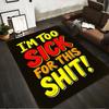 "I'm Too Sick for This Shit Funny Black Carpet Home Decor Gift" Suitable for Use As an Anti-slip for Living Room Bedroom Sofas