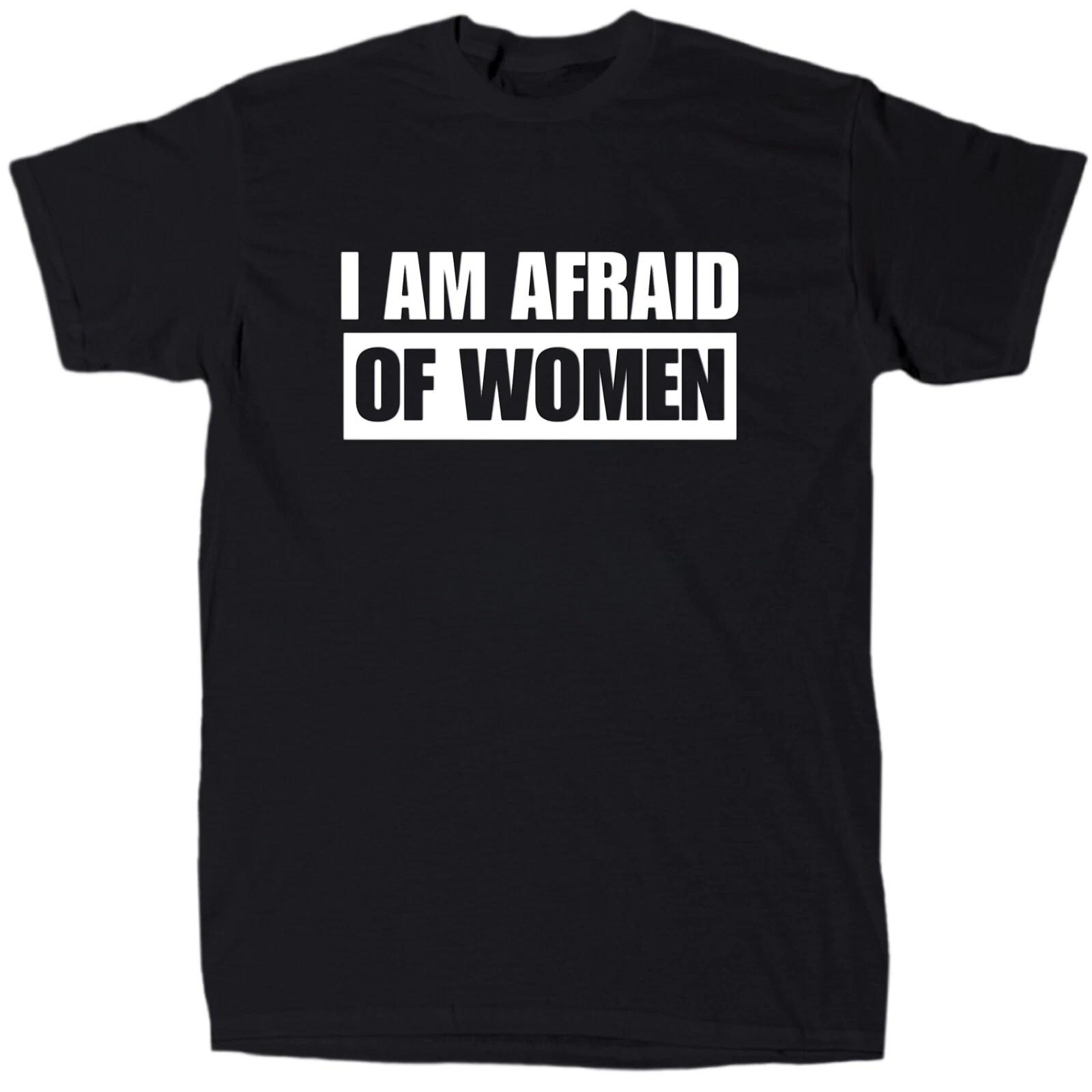 I Am Afraid Of Women Men’s Funny T-Shirt - Cotton - Gift 4XL