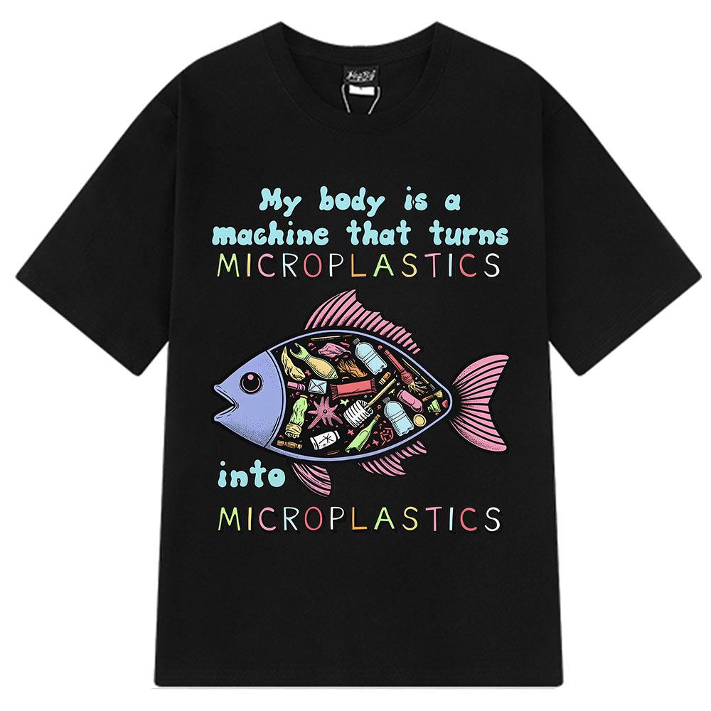 

My Body Is A Machine That Turns Microplastics Funny Meme T Shirt Men Women Fashion Clothing T-shirts Casual Oversized T-shirts 4XL